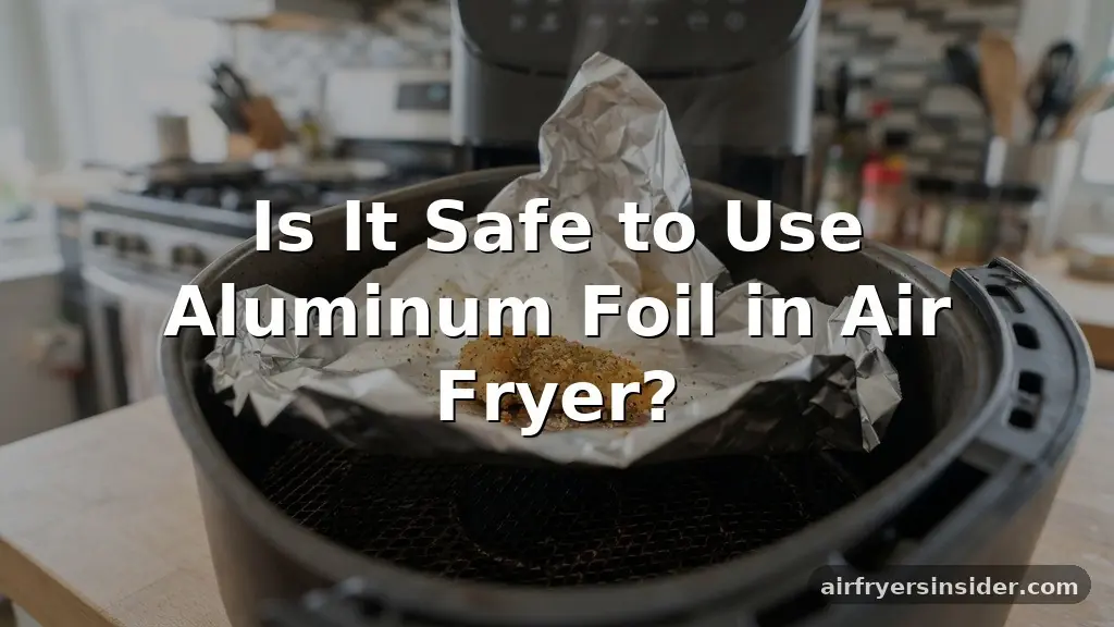 is it safe to use aluminum foil in air fryer